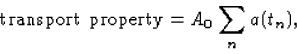 \begin{displaymath}\mbox{transport property}=A_{0}\sum_{n}a(t_{n}),
\end{displaymath}