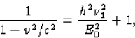 \begin{displaymath}
\frac{1}{1-v^2/c^2}=\frac{h^2\nu_1^2}{E_0^2}+1,\end{displaymath}