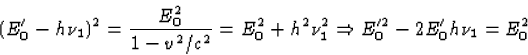 \begin{displaymath}
(E'_0-h\nu_1)^2=\frac{E_0^2}{1-v^2/c^2}=E_0^2+h^2\nu_1^2\Rightarrow
E'^2_0-2E'_0h\nu_1=E^2_0\end{displaymath}