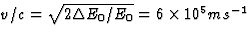 $v/c=\sqrt{2\Delta E_0/E_0}=6\times 10^5 ms^{-1}$