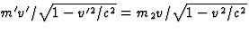 $m'v'/
\sqrt{1-v'^2/c^2}=m_2v/\sqrt{1-v^2/c^2}$