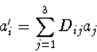 \begin{displaymath}
a_i^\prime=\sum_{j=1}^3D_{ij}a_j\end{displaymath}