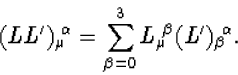 \begin{displaymath}
(LL')_\mu{\!}^\alpha=\sum_{\beta=0}^3L_\mu{\!}^\beta (L')_\beta{\!}^\alpha.\end{displaymath}
