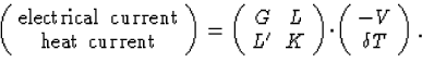 \begin{displaymath}\left(
\begin{array}{c}
\mbox{electrical current}\\
\mbox{he...
...ot
\left(
\begin{array}{c}
- V\\
\delta T
\end{array}\right).
\end{displaymath}