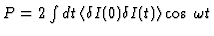 $P=2\int dt\,\langle\delta I(0)\delta
I(t)\rangle\cos\omega t$