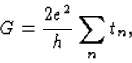 \begin{displaymath}G=\frac{2e^{2}}{h}\sum_{n}t_{n},
\end{displaymath}