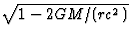 $\sqrt{1-2GM/
(rc^2)}$