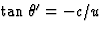 $\tan\theta^\prime=-c/u$