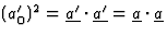 $(a_0^\prime)^2=\underline{a^\prime}\cdot
\underline{a^\prime}=\underline{a}\cdot\underline{a}$