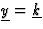 $\underline{y}=\underline{k}$