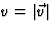$v=\vert\vec v\vert$