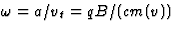 $\omega=a/v_t=qB/(cm(v))$