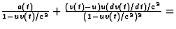 $\frac{a(t)}{1-uv(t)/c^2}+\frac{(v(t)-u)u(dv(t)/dt)/c^2}{(1-uv(t)/c^2)^2}=$