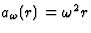 $a_\omega(r)=\omega^2 r$