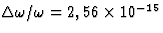 $\Delta\omega/\omega=2,56\times
10^{-15}$