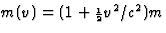 $m(v)=(1+{\scriptstyle{{1\over 2}}}v^2/c^2)m$