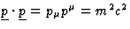 $\underline{p}\cdot\underline{p}=p_\mu p^\mu=
m^2c^2$