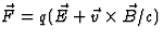 $\vec F=q(\vec E+\vec v\times\vec B/c)$