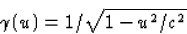 \begin{displaymath}
\gamma(u)=1/\sqrt{1-u^2/c^2}\end{displaymath}