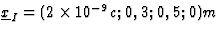 $\underline{x}_I=(2\times 10^{-9}c;0,3;
0,5;0)m$