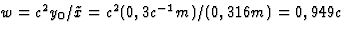 $w=c^2 y_0/\tilde{x}=c^2(0,3c^{-1}
m)/(0,316m)=0,949 c$