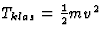 $T_{klas}=\frac{1}{2}mv^2$