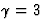 $\gamma=3$