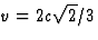 $v=2c\sqrt{2}/3$