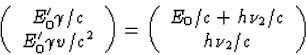 \begin{displaymath}
\left(\begin{array}
{c}E_0'\gamma/c\\ E'_0\gamma v/c^2\end{a...
 ...t(\begin{array}
{c}E_0/c +h\nu_2/c\\ h\nu_2/c\end{array}\right)\end{displaymath}