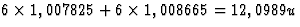 $6 \times 
1,007825 + 6 \times 1,008665 = 12,0989 u$