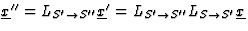 $\underline{x}''=L_{S'\rightarrow S''}\underline{x}'=L_{S'
\rightarrow S''}L_{S\rightarrow S'}\underline{x}$