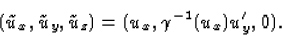 \begin{displaymath}
(\tilde{u}_x,\tilde{u}_y,\tilde{u}_z)=(u_x,\gamma^{-1}(u_x)u'_y,0).\end{displaymath}