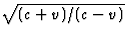 $\sqrt{(c+v)/(c-v)}$