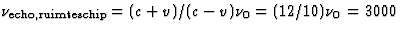 $\nu_{\rm echo,ruimteschip}=(c+v)/(c-v)\nu_0=(12/10)\nu_0=3000$