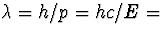 $\lambda=h/p=hc/E=$