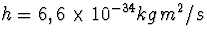 $h=6,6\times 10^{-34} kg\, m^2/s$