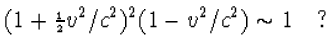 $(1+\frac{1}{2}v^2/c^2)^2(1-v^2/c^2)\sim1\quad?$