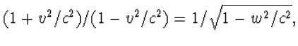 $(1+v^2/c^2)/(1-v^2/c^2)=1/\sqrt{1-w^2/c^2},$