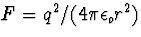 $F=q^2/(4\pi \epsilon_o r^2)$