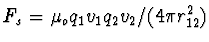 $F_s=\mu_oq_1v_1q_2v_2/(4\pi r_{12}^2)$