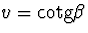$v={\rm cotg} \beta$
