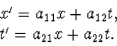 \begin{array} x'=a_{11}x+a_{12}t,\\ t'=a_{21}x+a_{22}t.\end{array}
