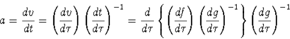 a=\frac{dv}{dt}=\left(\frac{dv}{d\tau}\right)\left(\frac{dt}...
 ...g}{d\tau}\right)^{-1}\right\}\left(\frac{dg}{d\tau}\right)^{-1}