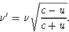 \begin{displaymath}
\nu'=\nu\sqrt{\frac{c-u}{c+u}}.\end{displaymath}