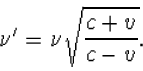 \begin{displaymath}
\nu'=\nu\sqrt{\frac{c+v}{c-v}}.\end{displaymath}