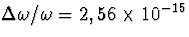 $\Delta\omega/\omega=2,56\times
10^{-15}$