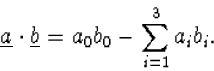 \begin{displaymath}
\underline{a}\cdot\underline{b}=a_0b_0-\sum_{i=1}^3a_ib_i.\end{displaymath}