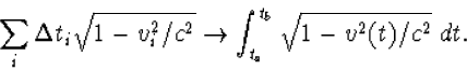 \begin{displaymath}
\sum_i\Delta t_i\sqrt{1-v_i^2/c^2}\rightarrow\int^{t_b}_{t_a}
\sqrt{1-v^2(t)/c^2}~dt.\end{displaymath}