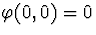 $\varphi(0,0)=0$