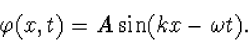 \begin{displaymath}
\varphi(x,t)=A\sin(kx-\omega t).\end{displaymath}